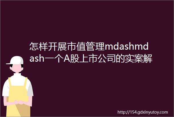 怎样开展市值管理mdashmdash一个A股上市公司的实案解析